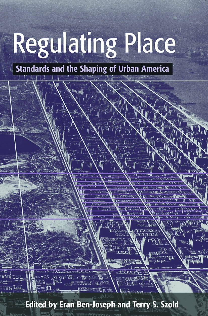 Regulating Place: Standards And The Shaping Of Urban America