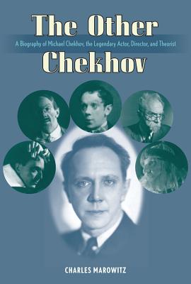 The Other Chekhov: A Biography of Michael Chekhov, the Legendary Actor, Director & Theorist