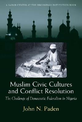 Muslim Civic Cultures And Conflict Resolution: The Challenge of Deocratic Federalism in Nigeria