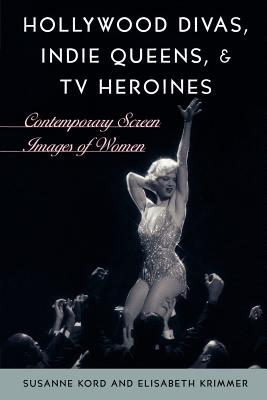 Hollywood Divas, Indie Queens, and TV Heroines: Contemporary Screen Images of Women