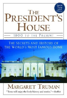 The President’s House: 1800 to the Present : The Secrets and History of the World’s Most Famous Home