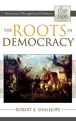 The Roots Of Democracy: American Thought And Culture, 1760-1800