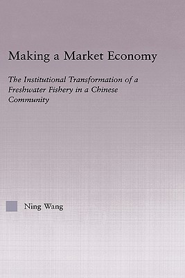 Making A Market Economy: The Institutional Transformation Of A Freshwater Fishery In A Chinese Community