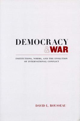 Democracy And War: Institutions, Norms, And The Evolution Of International Conflict