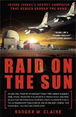 Raid on the Sun: Inside Israel’s Secret Campaign That Denied Saddam the Bomb