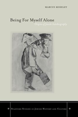 Being for Myself Alone: Origins of Jewish Autobiography