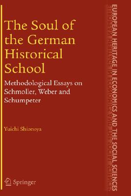 The Soul Of The German Historical School: Methodological Essays On Schmoller, Weber And Schumpeter
