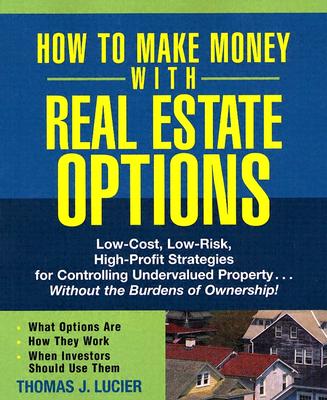 How To Make Money With Real Estate Options: Low-Cost, Low-Risk, High-Profit Strategies For Controlling Undervalued Property....W