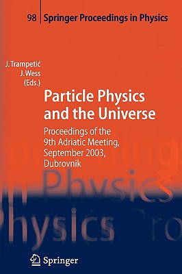 Particle Physics And The Universe: Proceedings Of The 9th Adriatic Meeting, Sept. 2003, Dubrovnik