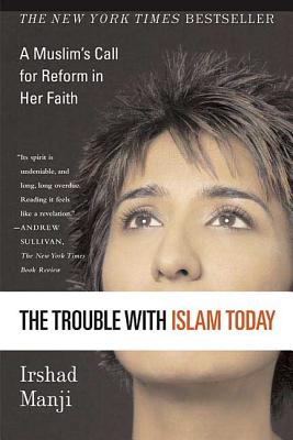 The Trouble with Islam Today: A Muslim’s Call for Reform in Her Faith