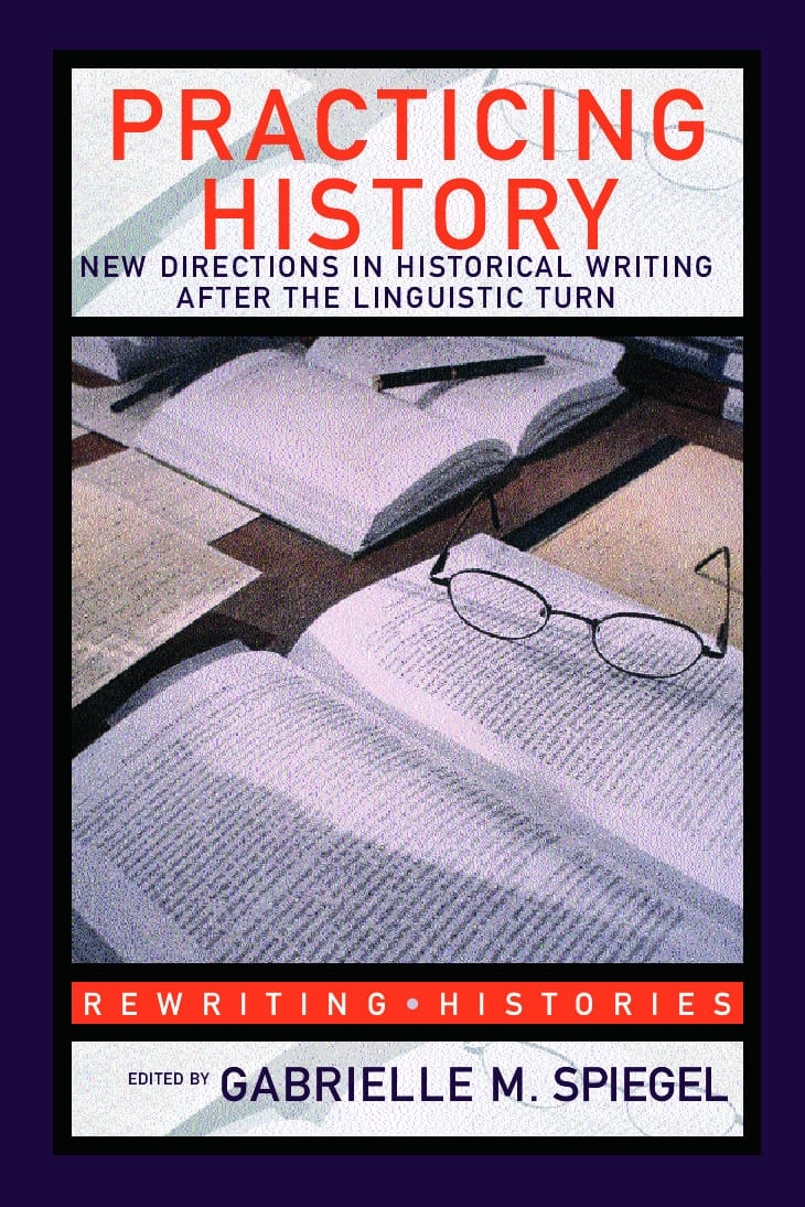 Practicing History: New Directions in Historical Writing After the Linguistic Turn