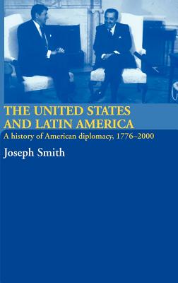 The United States And Latin America: A History Of American Diplomacy, 1776-2000