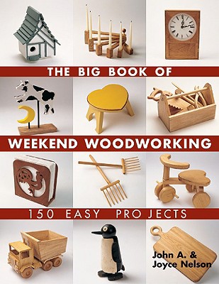 The Big Book Of Weekend Woodworking: 150 Easy Projects