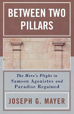 Between Two Pillars: The Hero’s Plight In Samson Agonistes And Paradise Regained