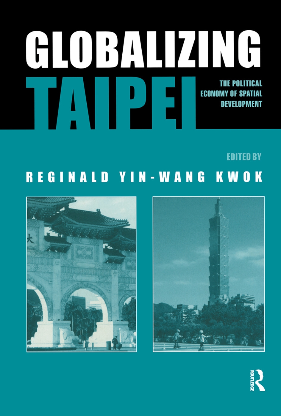 Globalizing Taipei: The Political Economy Of Spatial Development