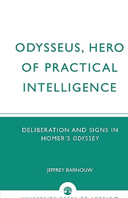 Odysseus, Hero Of Practical Intelligence: Deliberation And Signs In Homer’s Odyssey