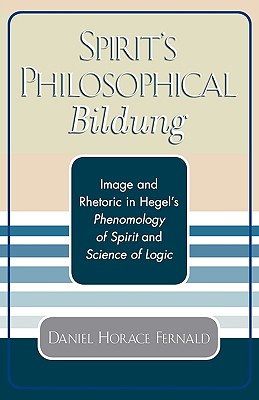 Spirit’s Philosophical Bildung: Image And Rhetoric In Hegel’s Phenomenology Of Spirit And Science Of Logic