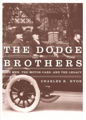 The Dodge Brothers: The Men, The Motor Cars, And The Legacy