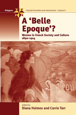 A Belle Epoque?: Women And Feminism in French Society And Culture 1890-1914