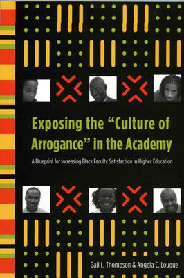 Exposing The Culture Of Arrognace In The Academy: A Blueprint For Increasing Black Faculty Satisfaction In Higher Education