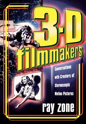 3-D Filmmakers: Conversations with Creators of Stereoscopic Motion Pictures