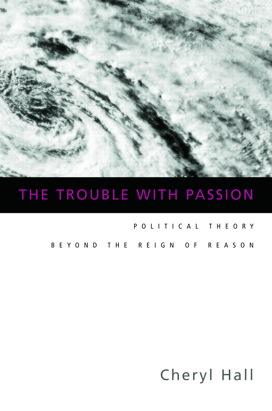 The Trouble with Passion: Political Theory Beyond the Reign of Reason