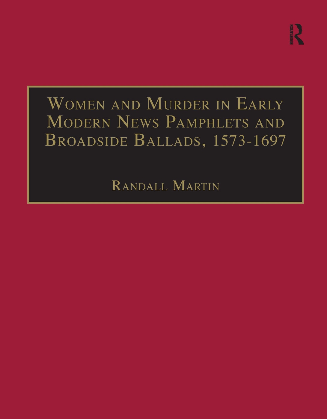 Women And Murder In Early Modern News Pamphlets And Broadside Ballads, 1573-1697: Essential Works For The Study Of Early Modern