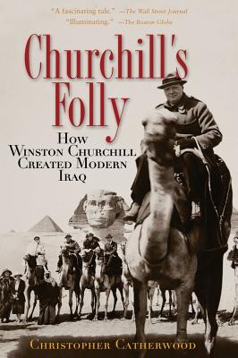 Churchill’s Folly: How Winston Churchill Created Modern Iraq