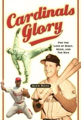 Cardinals Glory: For The Love Of Dizzy, Ozzie, And The Man