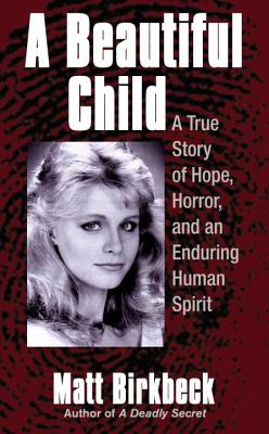 A Beautiful Child: A True Story of Hope, Horror, and an Enduring Human Spirit