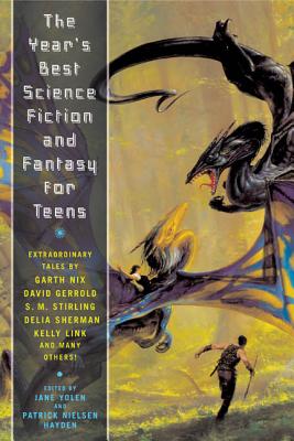The Year’s Best Science Fiction and Fantasy for Teens: First Annual Collection