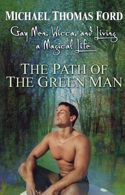 The Path Of The Green Man: Gay Men, Wicca, and Living a Magical Life