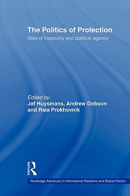 The Politics Of Protection: Sites Of Insecurity And Political Agency