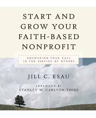 Start And Grow Your Faith-based Nonprofit: Answering Your Call In The Service Of Others