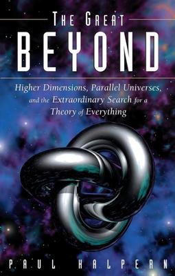 The Great Beyond: Higher Dimensions, Parallel Universes And the Extraordinary Search for a Theory of Everything