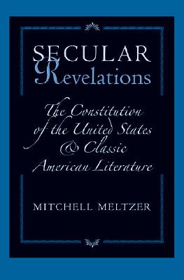 Secular Revelations: The Constitution of the United States And Classic American Literature