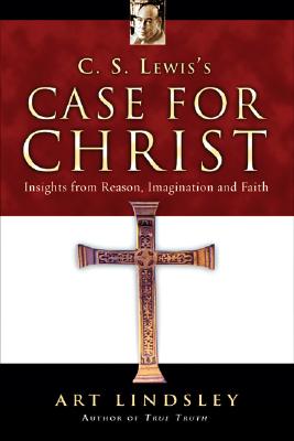 C. S. Lewis’s Case for Christ: Insights from Reason, Imagination and Faith