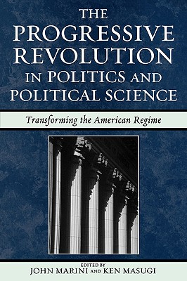 The Progressive Revolution in Politics and Political Science: Transforming the American Regime