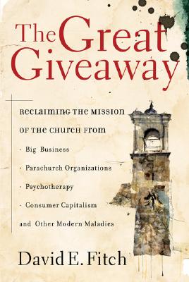 The Great Giveaway: Reclaiming the Mission of the Church from Big Business, Parachurch Organizations, Psychotherapy, Consumer Ca