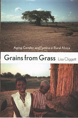 Grains from Grass: Aging, Gender, And Famine in Rural Africa