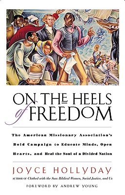 On the Heels of Freedom: The American Missionary Association’s Bold Campaign to Educate Minds, Open Hearts, And Heal the Soul of