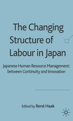 The Changing Structure of Labour in Japan: Japanese Human Resource Management: Between Continuity And Innovation