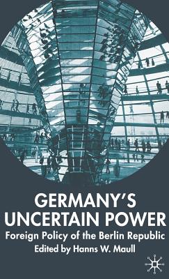 Germany’s Uncertain Power: Foreign Policy of the Berlin Republic