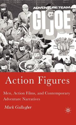 Action Figures: Men, Action Films, And Contemporary Adventure Narratives