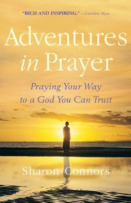 Adventures in Prayer: Praying Your Way to a God You Can Trust