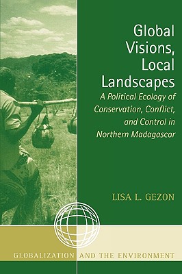 Global Visions, Local Landscapes: A Political Ecology of Conservation, Conflict, And Control in Northern Madagascar