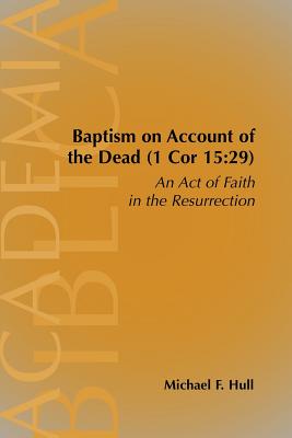 Baptism On Account of the Dead (1 Cor 15:29): An Act of Faith in the Resurrection