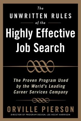 The Unwritten Rules of the Highly Effective Job Search: Land a Job You Love Using the Methods Top Career Professionals Teach The