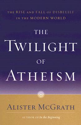 The Twilight of Atheism: The Rise and Fall of Disbelief in the Modern World