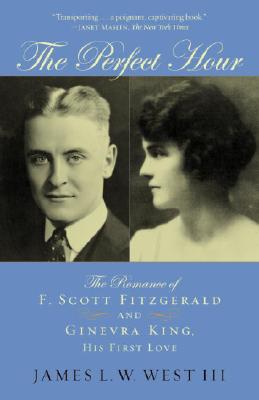 The Perfect Hour: The Romance of F. Scott Fitzgerald And Ginevra King, His First Love